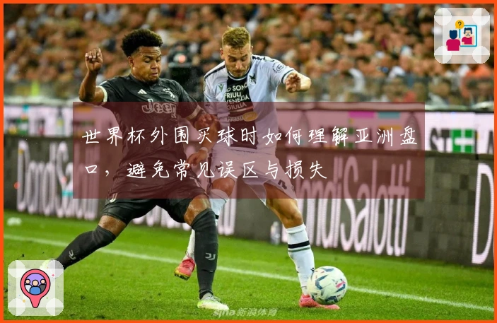 世界杯外围买球时如何理解亚洲盘口，避免常见误区与损失
